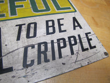 Load image into Gallery viewer, BE CAREFUL IT'S HELL TO BE A CRIPPLE Orig Old Sign STONEHOUSE Industrial Shop