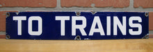 Load image into Gallery viewer, TO TRAINS Original Old Porcelain Train Station Subway Railroad Sign