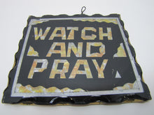 Load image into Gallery viewer, WATCH AND PRAY Antique Folk Art Chip Glass Sign Plaque Scalloped Edge Metal Back
