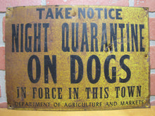 Load image into Gallery viewer, TAKE NOTICE NIGHT QUARANTINE ON DOGS IN FORCE IN THIS TOWN Old Safety Advertising Sign DEPTARTMENT OF AGRICULTURE AND MARKETS
