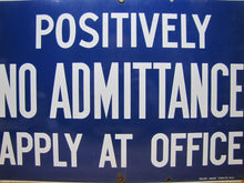 Load image into Gallery viewer, POSITIVELY NO ADMITTANCE APPLY AT OFFICE Old Porcelain Sign READY MADE NY 14x20
