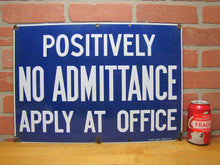 Load image into Gallery viewer, POSITIVELY NO ADMITTANCE APPLY AT OFFICE Old Porcelain Sign READY MADE NY 14x20
